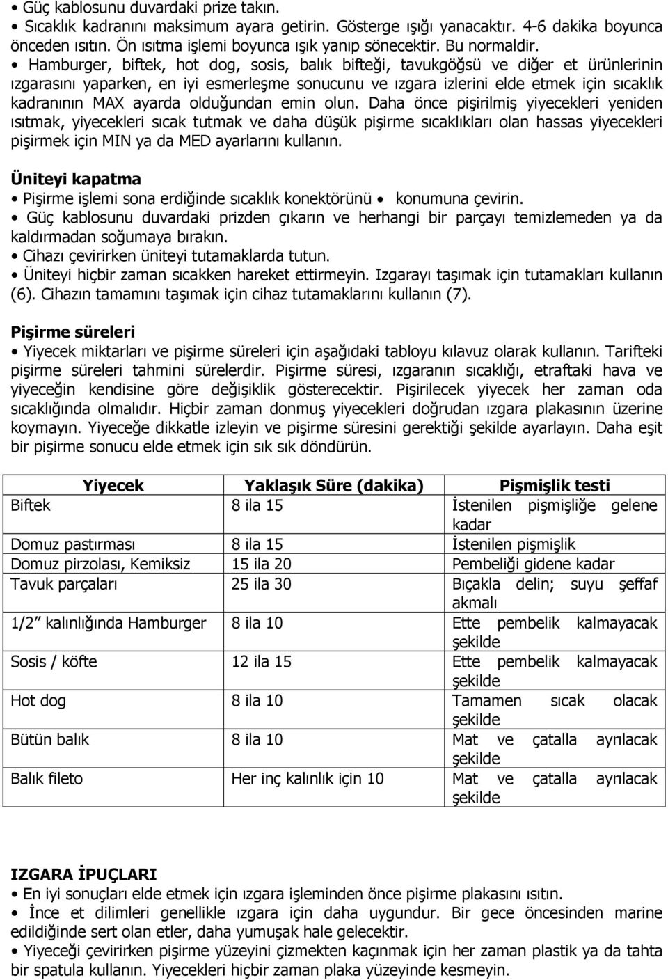 Hamburger, biftek, hot dog, sosis, balık bifteği, tavukgöğsü ve diğer et ürünlerinin ızgarasını yaparken, en iyi esmerleşme sonucunu ve ızgara izlerini elde etmek için sıcaklık kadranının MAX ayarda