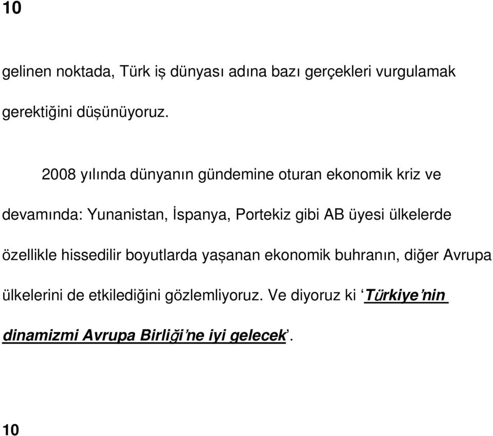 gibi AB üyesi ülkelerde özellikle hissedilir boyutlarda yaşanan ekonomik buhranın, diğer Avrupa