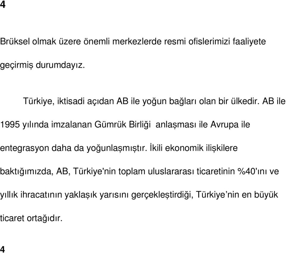 AB ile 1995 yılında imzalanan Gümrük Birliği anlaşması ile Avrupa ile entegrasyon daha da yoğunlaşmıştır.