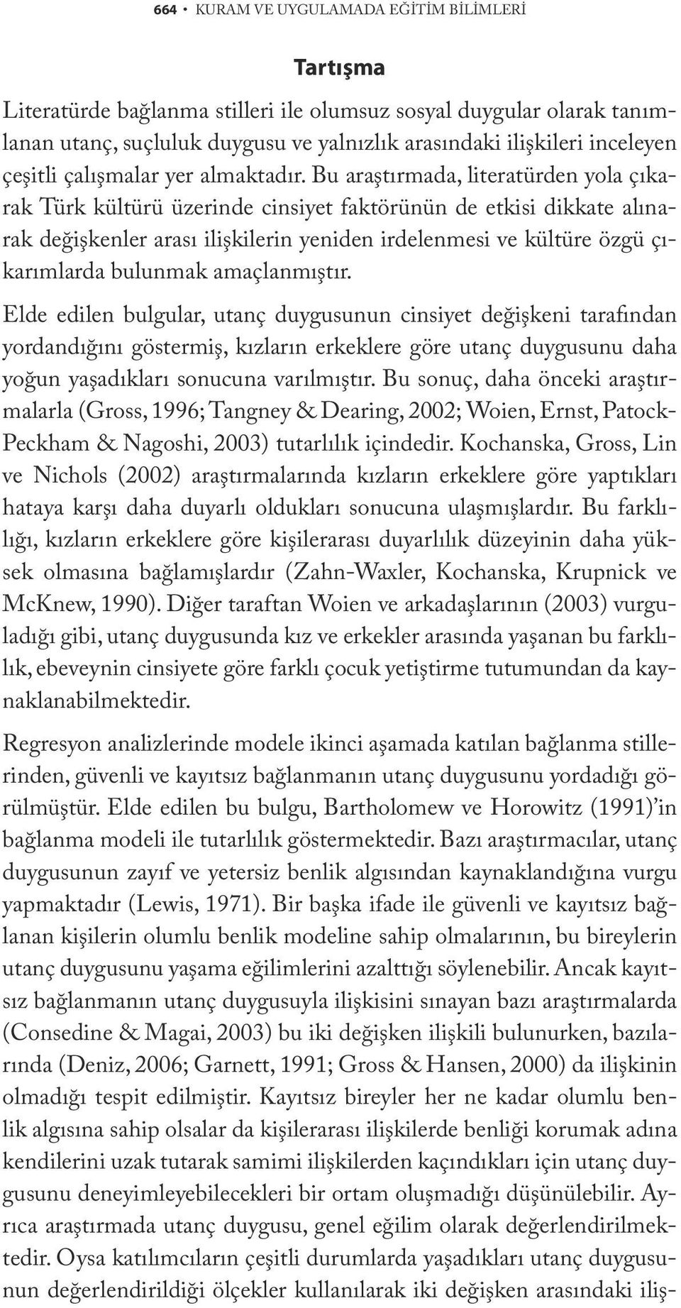 Bu araştırmada, literatürden yola çıkarak Türk kültürü üzerinde cinsiyet faktörünün de etkisi dikkate alınarak değişkenler arası ilişkilerin yeniden irdelenmesi ve kültüre özgü çıkarımlarda bulunmak