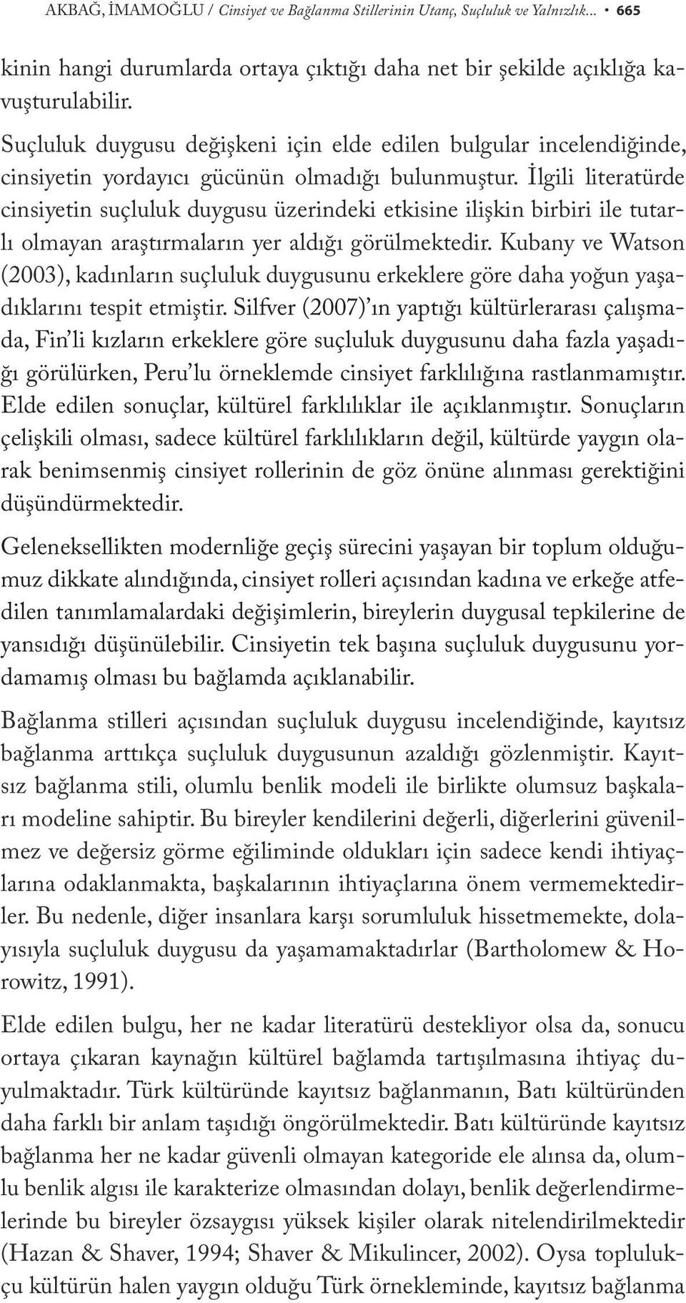 İlgili literatürde cinsiyetin suçluluk duygusu üzerindeki etkisine ilişkin birbiri ile tutarlı olmayan araştırmaların yer aldığı görülmektedir.