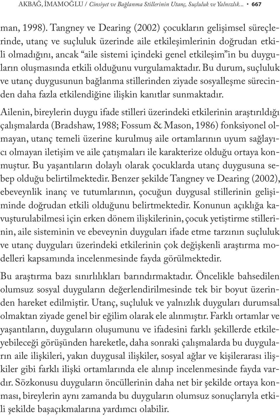 oluşmasında etkili olduğunu vurgulamaktadır. Bu durum, suçluluk ve utanç duygusunun bağlanma stillerinden ziyade sosyalleşme sürecinden daha fazla etkilendiğine ilişkin kanıtlar sunmaktadır.