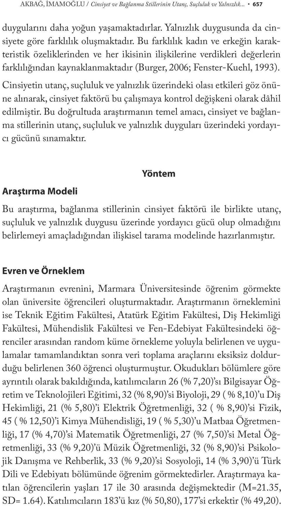 Cinsiyetin utanç, suçluluk ve yalnızlık üzerindeki olası etkileri göz önüne alınarak, cinsiyet faktörü bu çalışmaya kontrol değişkeni olarak dâhil edilmiştir.