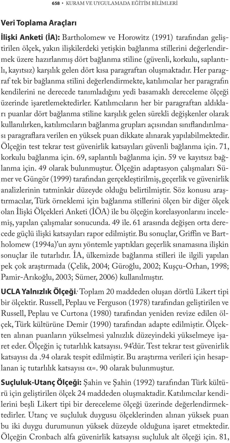 Her paragraf tek bir bağlanma stilini değerlendirmekte, katılımcılar her paragrafın kendilerini ne derecede tanımladığını yedi basamaklı dereceleme ölçeği üzerinde işaretlemektedirler.