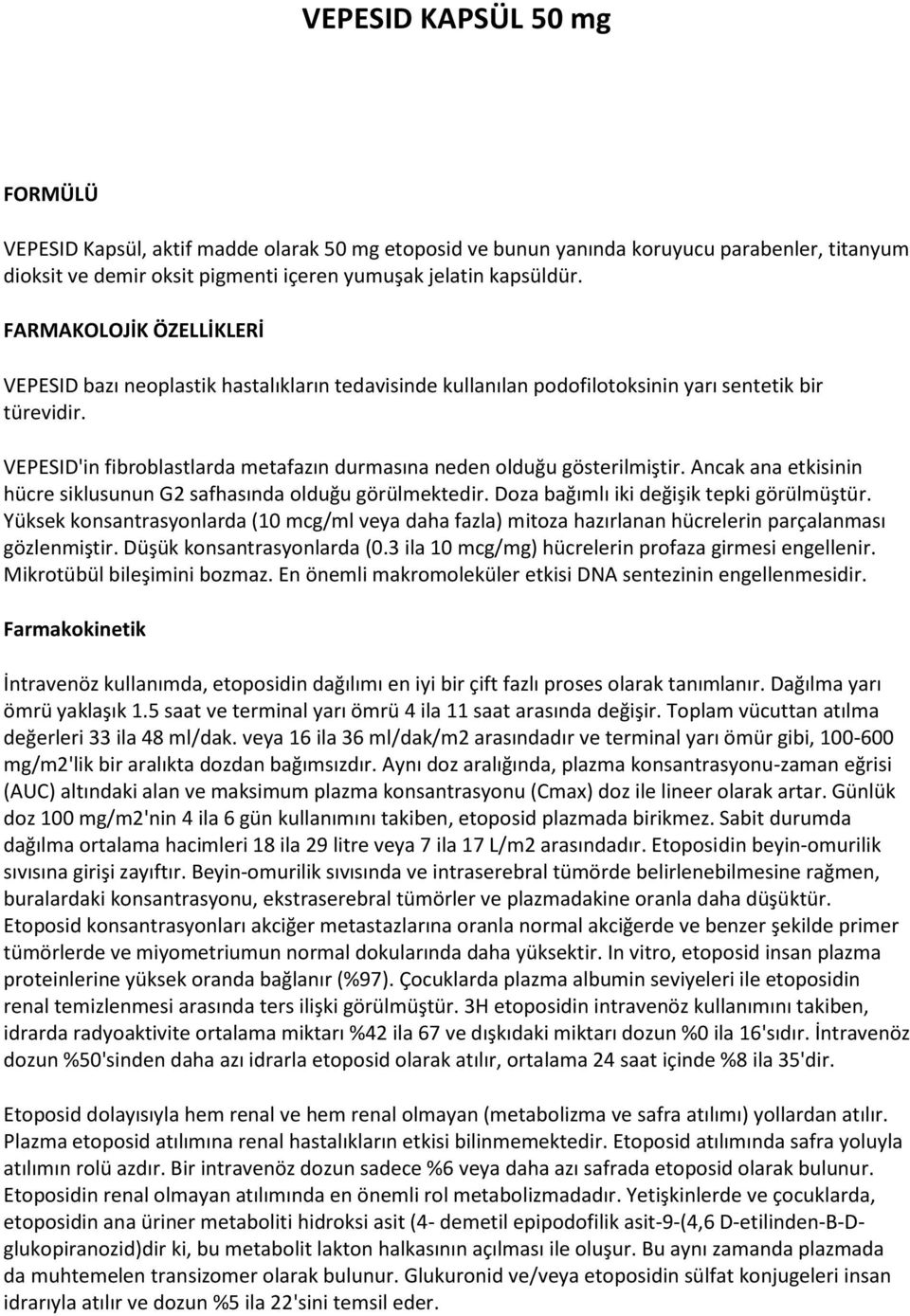 VEPESID'in fibroblastlarda metafazın durmasına neden olduğu gösterilmiştir. Ancak ana etkisinin hücre siklusunun G2 safhasında olduğu görülmektedir. Doza bağımlı iki değişik tepki görülmüştür.