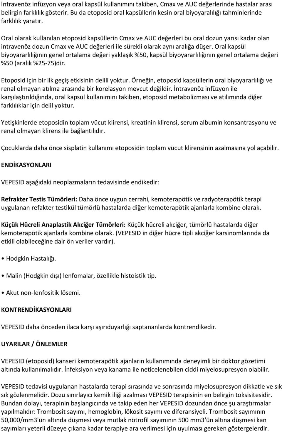 Oral olarak kullanılan etoposid kapsüllerin Cmax ve AUC değerleri bu oral dozun yarısı kadar olan intravenöz dozun Cmax ve AUC değerleri ile sürekli olarak aynı aralığa düşer.