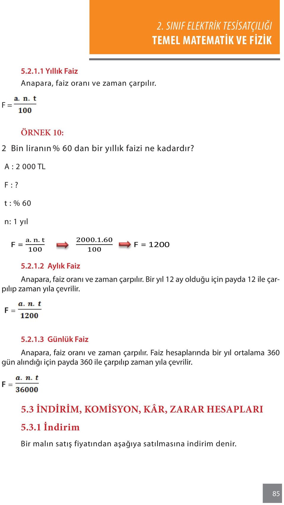 Bir yıl 12 ay olduğu için payda 12 ile çarpılıp zaman yıla çevrilir. F = 5.2.1.3 Günlük Faiz Anapara, faiz oranı ve zaman çarpılır.