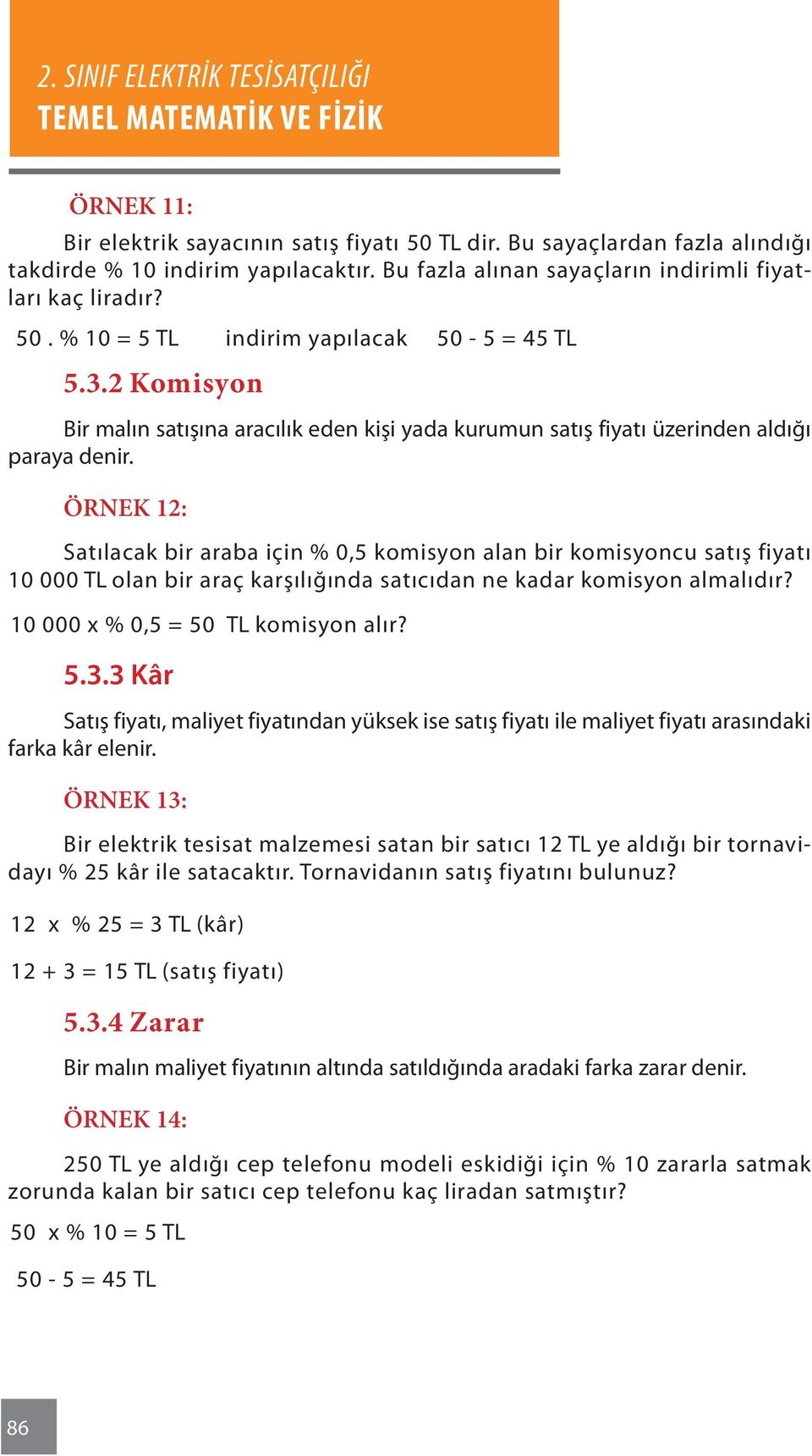 ÖRNEK 12: Satılacak bir araba için % 0,5 komisyon alan bir komisyoncu satış fiyatı 10 000 TL olan bir araç karşılığında satıcıdan ne kadar komisyon almalı dır? 10 000 x % 0,5 = 50 TL komisyon alır? 5.3.