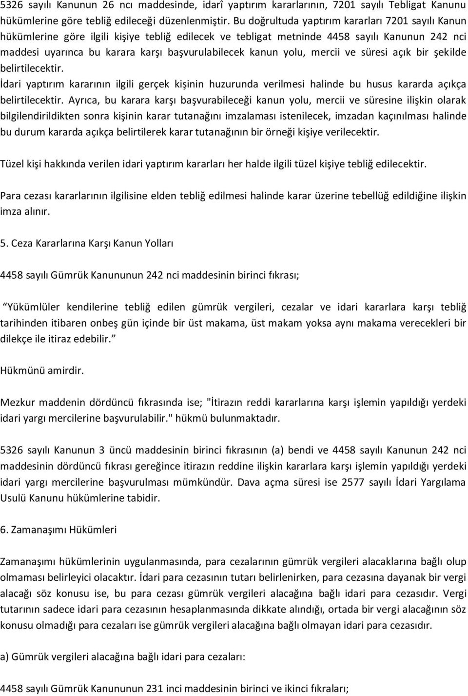 kanun yolu, mercii ve süresi açık bir şekilde belirtilecektir. İdari yaptırım kararının ilgili gerçek kişinin huzurunda verilmesi halinde bu husus kararda açıkça belirtilecektir.