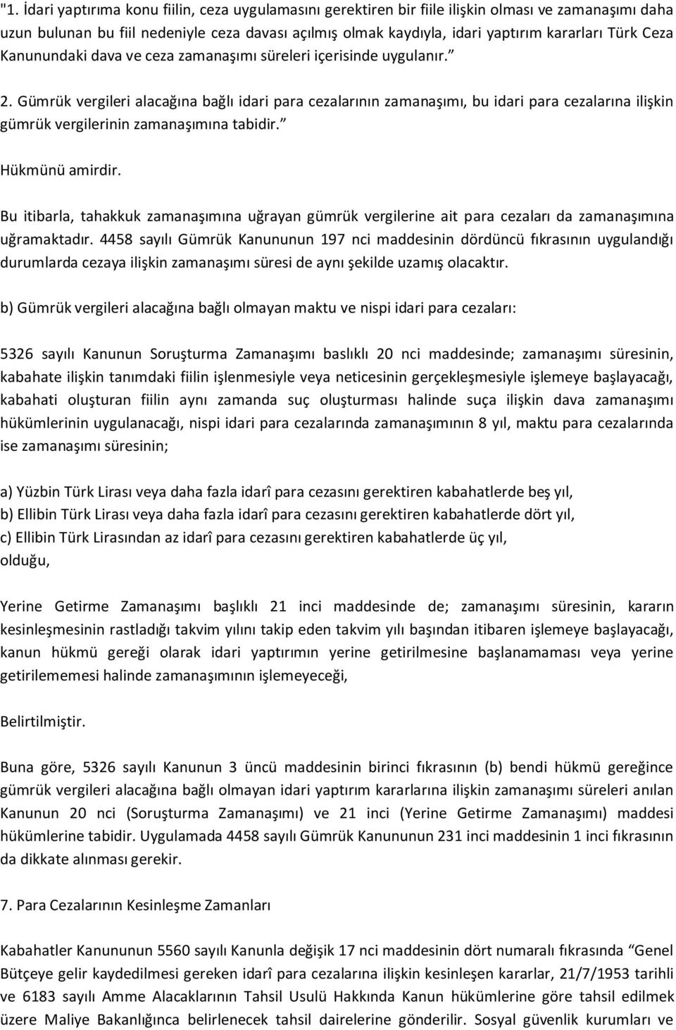 Gümrük vergileri alacağına bağlı idari para cezalarının zamanaşımı, bu idari para cezalarına ilişkin gümrük vergilerinin zamanaşımına tabidir. Hükmünü amirdir.