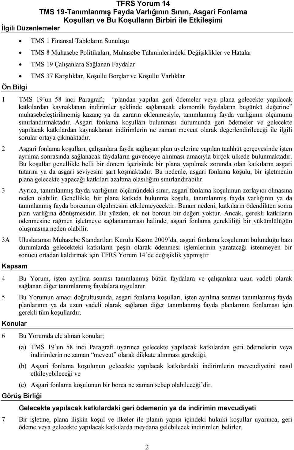 plandan yapılan geri ödemeler veya plana gelecekte yapılacak katkılardan kaynaklanan indirimler şeklinde sağlanacak ekonomik faydaların bugünkü değerine muhasebeleştirilmemiş kazanç ya da zararın