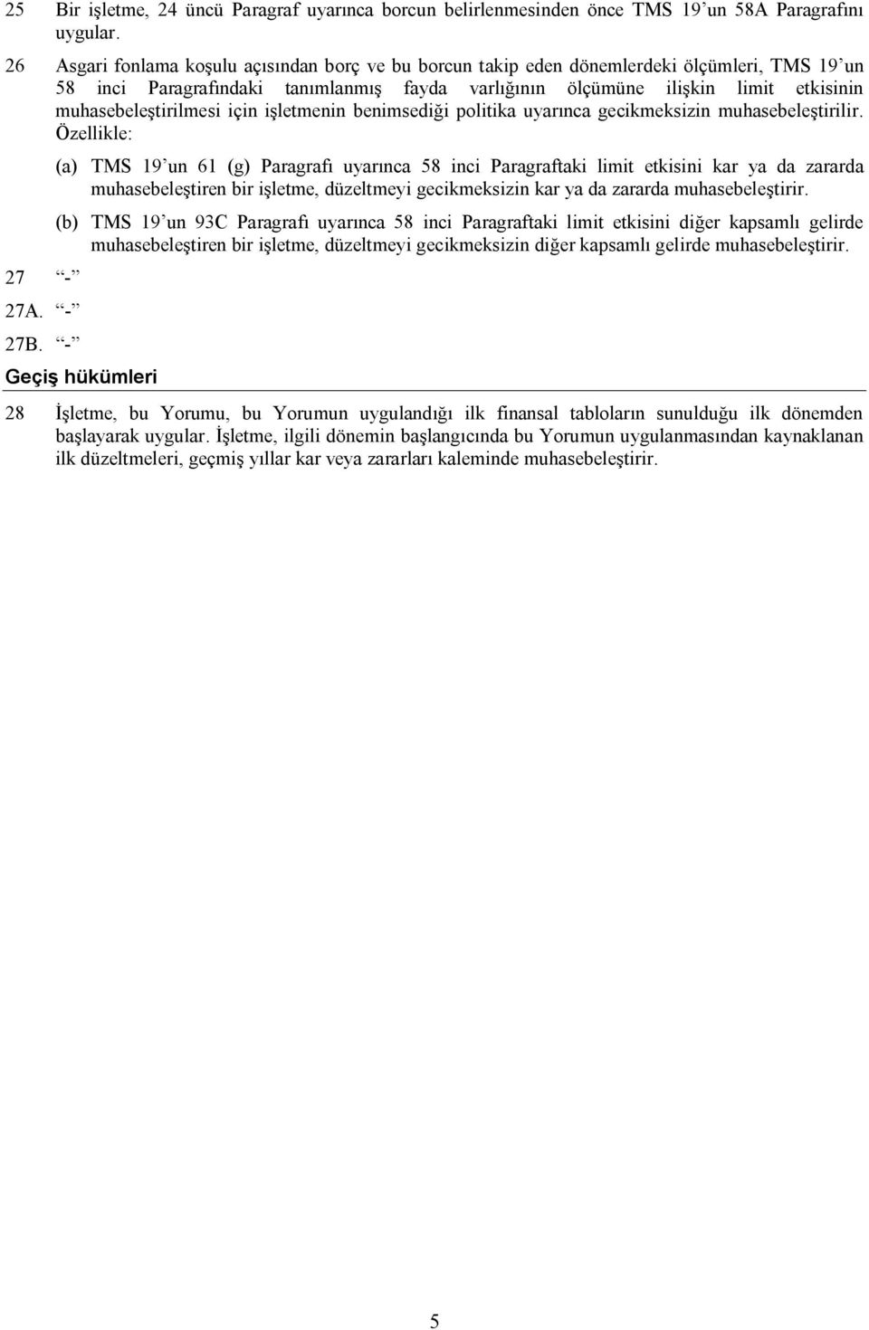 muhasebeleştirilmesi için işletmenin benimsediği politika uyarınca gecikmeksizin muhasebeleştirilir. Özellikle: 27-27A. - 27B.