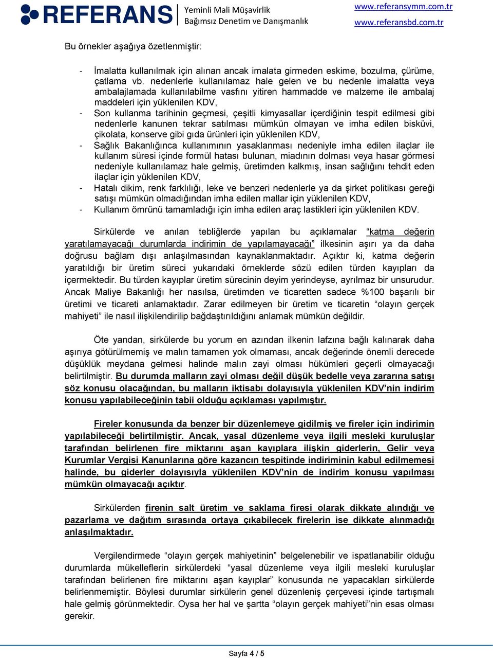 geçmesi, çeşitli kimyasallar içerdiğinin tespit edilmesi gibi nedenlerle kanunen tekrar satılması mümkün olmayan ve imha edilen bisküvi, çikolata, konserve gibi gıda ürünleri için yüklenilen KDV, -