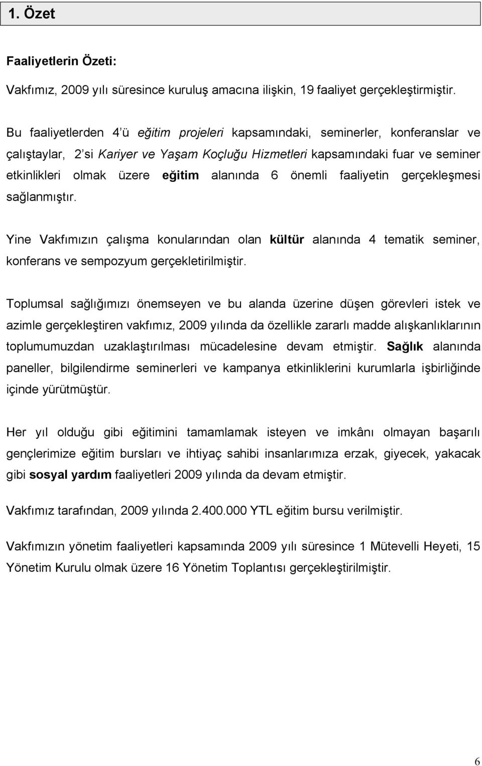 alanında 6 önemli faaliyetin gerçekleşmesi sağlanmıştır. Yine Vakfımızın çalışma konularından olan kültür alanında 4 tematik seminer, konferans ve sempozyum gerçekletirilmiştir.