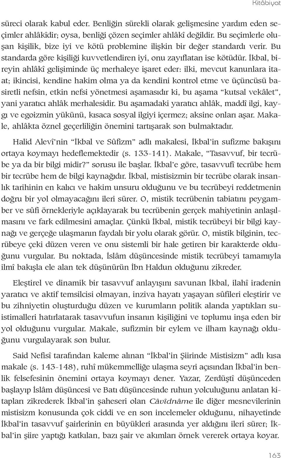 Ýkbal, bireyin ahlâkî geliþiminde üç merhaleye iþaret eder: ilki, mevcut kanunlara itaat; ikincisi, kendine hakim olma ya da kendini kontrol etme ve üçüncüsü basiretli nefsin, etkin nefsi yönetmesi