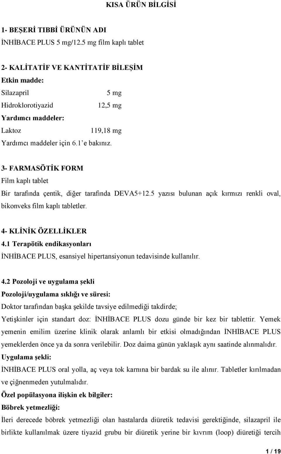 3- FARMASÖTİK FORM Film kaplı tablet Bir tarafında çentik, diğer tarafında DEVA5+12.5 yazısı bulunan açık kırmızı renkli oval, bikonveks film kaplı tabletler. 4- KLİNİK ÖZELLİKLER 4.