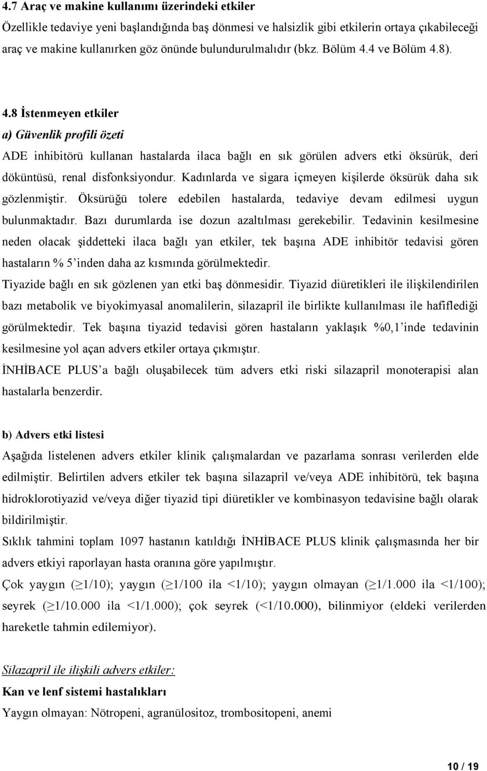 Kadınlarda ve sigara içmeyen kişilerde öksürük daha sık gözlenmiştir. Öksürüğü tolere edebilen hastalarda, tedaviye devam edilmesi uygun bulunmaktadır.