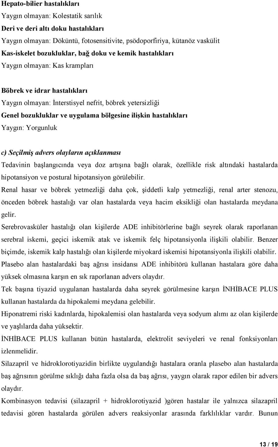 hastalıkları Yaygın: Yorgunluk c) Seçilmiş advers olayların açıklanması Tedavinin başlangıcında veya doz artışına bağlı olarak, özellikle risk altındaki hastalarda hipotansiyon ve postural