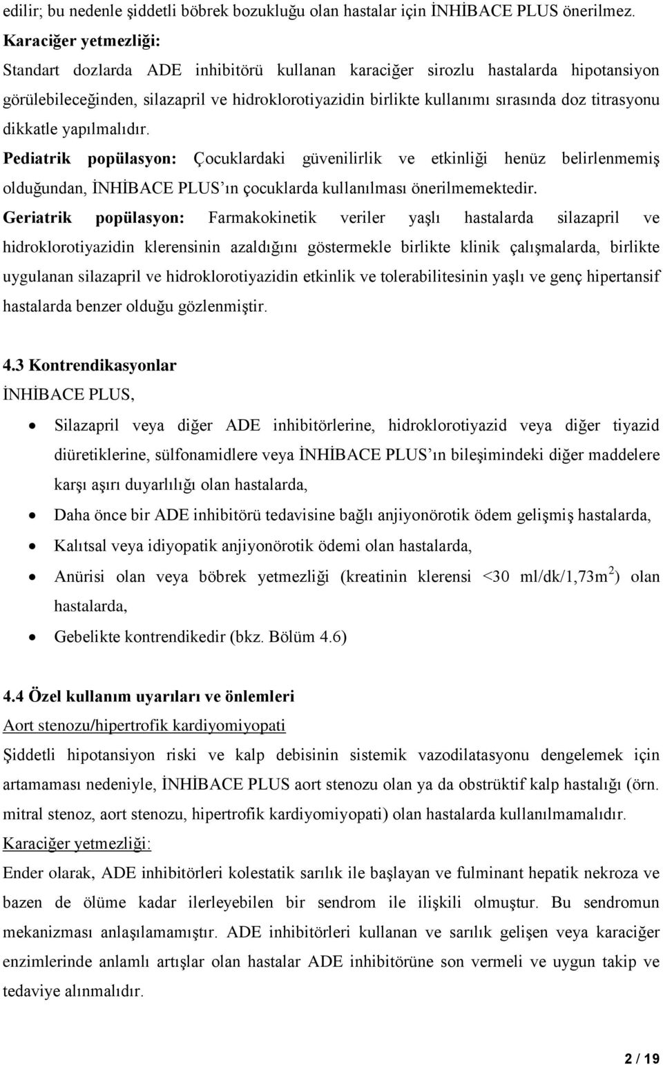 titrasyonu dikkatle yapılmalıdır. Pediatrik popülasyon: Çocuklardaki güvenilirlik ve etkinliği henüz belirlenmemiş olduğundan, İNHİBACE PLUS ın çocuklarda kullanılması önerilmemektedir.