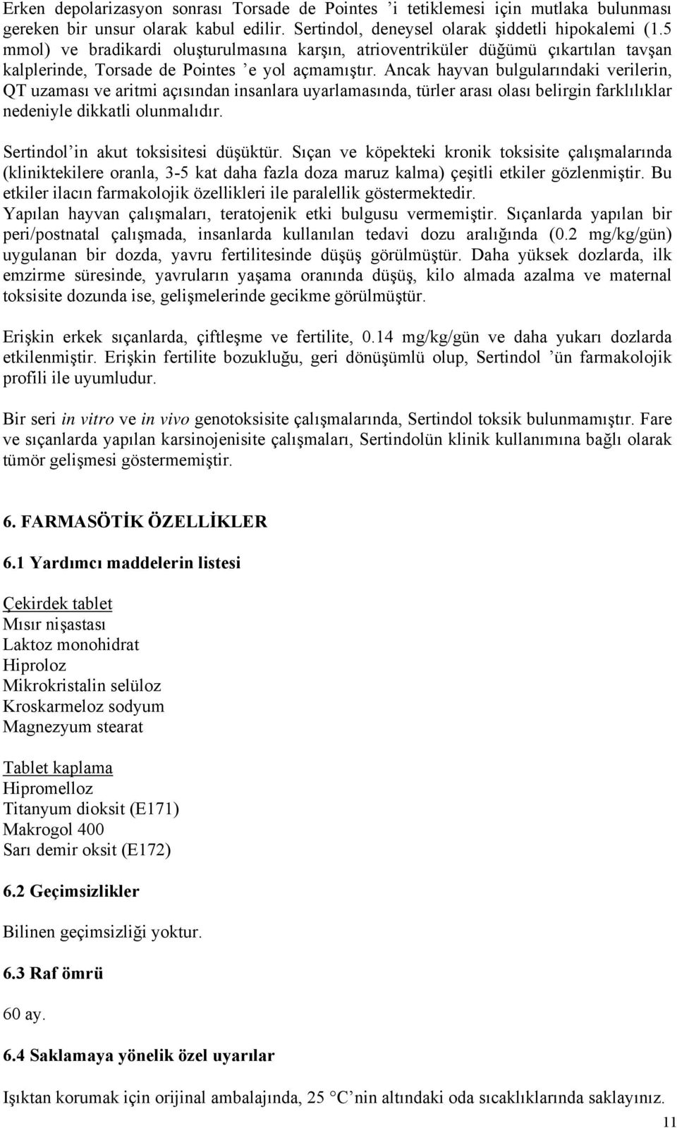 Ancak hayvan bulgularındaki verilerin, QT uzaması ve aritmi açısından insanlara uyarlamasında, türler arası olası belirgin farklılıklar nedeniyle dikkatli olunmalıdır.