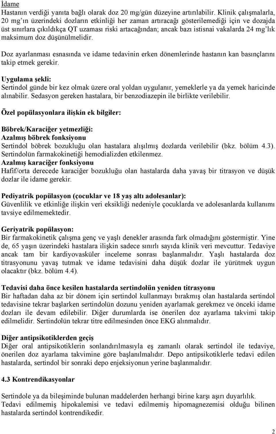 24 mg lık maksimum doz düşünülmelidir. Doz ayarlanması esnasında ve idame tedavinin erken dönemlerinde hastanın kan basınçlarını takip etmek gerekir.