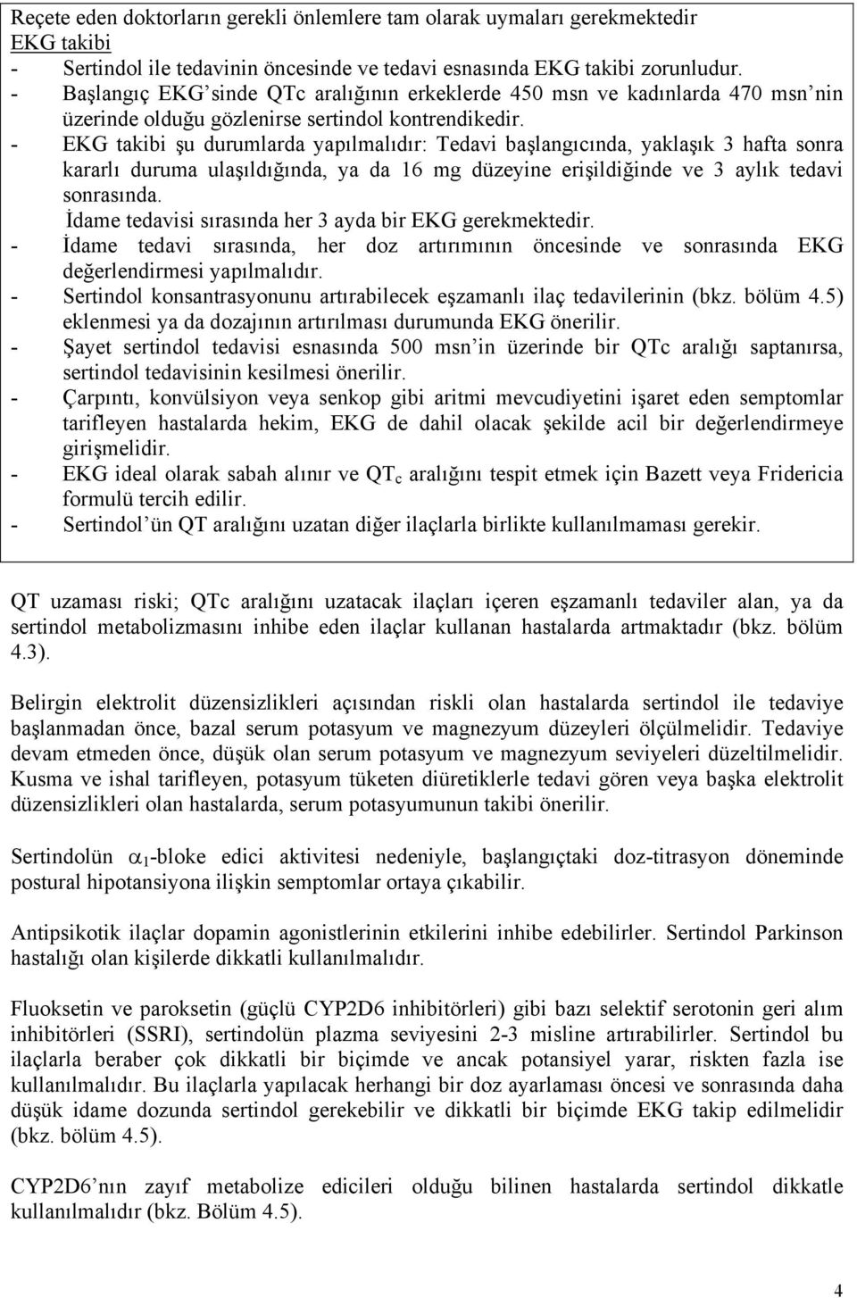 - EKG takibi şu durumlarda yapılmalıdır: Tedavi başlangıcında, yaklaşık 3 hafta sonra kararlı duruma ulaşıldığında, ya da 16 mg düzeyine erişildiğinde ve 3 aylık tedavi sonrasında.