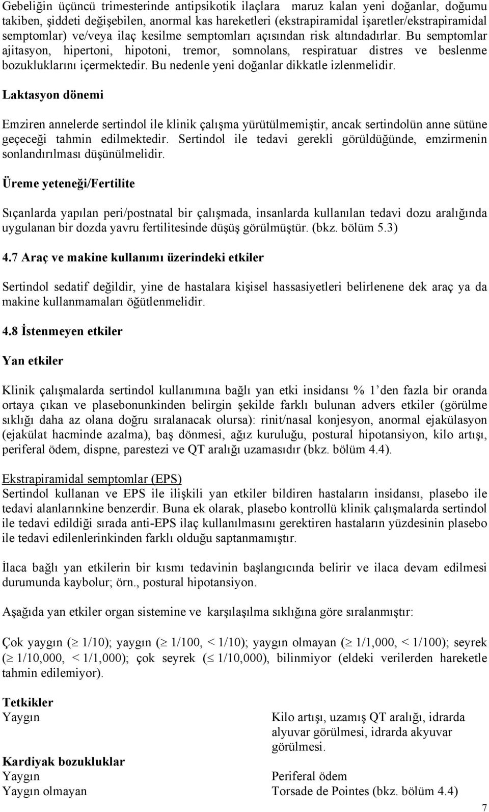 Bu nedenle yeni doğanlar dikkatle izlenmelidir. Laktasyon dönemi Emziren annelerde sertindol ile klinik çalışma yürütülmemiştir, ancak sertindolün anne sütüne geçeceği tahmin edilmektedir.