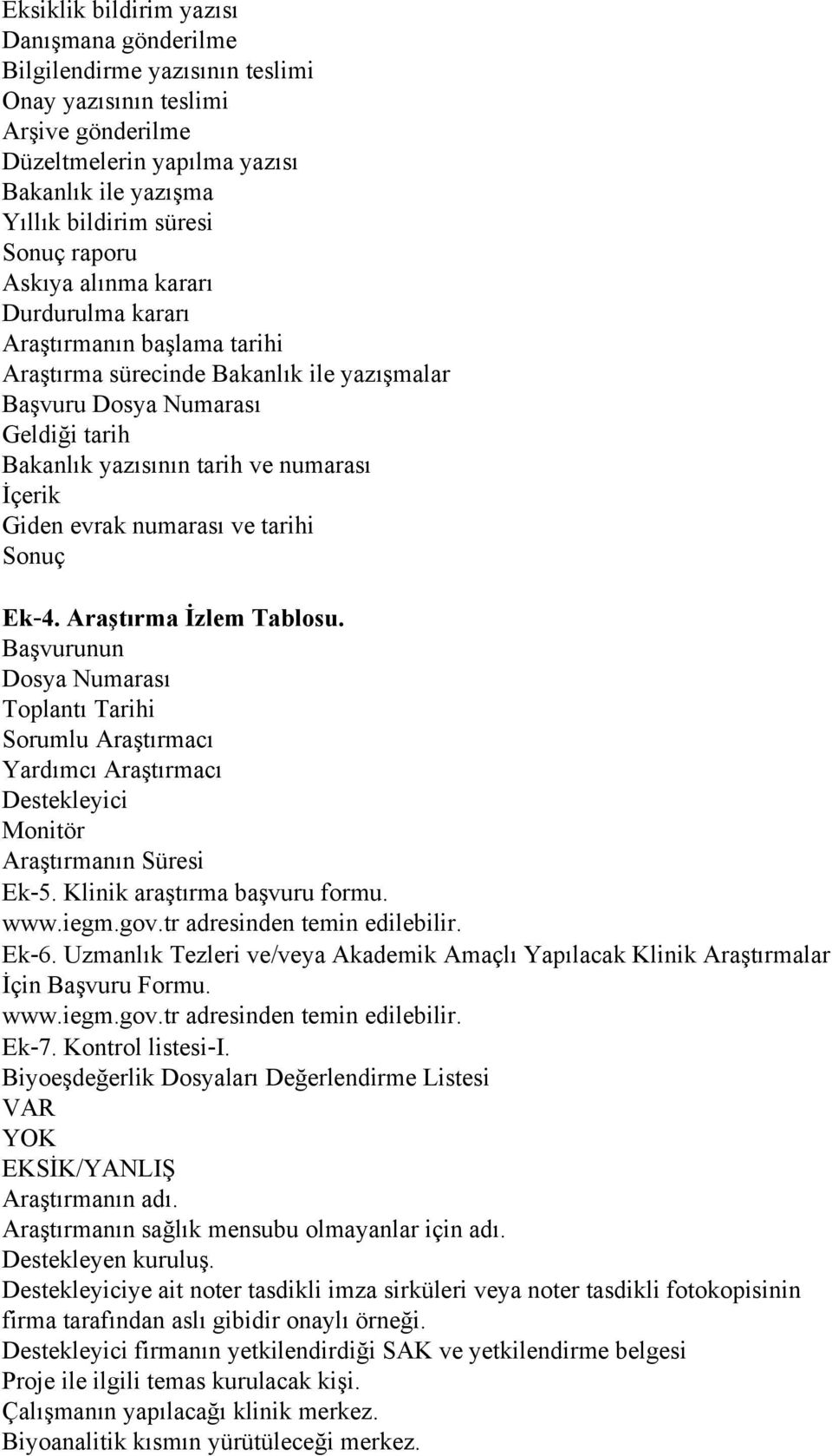 Giden evrak numarası ve tarihi Sonuç Ek 4. Araştırma İzlem Tablosu. Başvurunun Dosya Numarası Toplantı Tarihi Sorumlu Araştırmacı Yardımcı Araştırmacı Destekleyici Monitör Araştırmanın Süresi Ek 5.