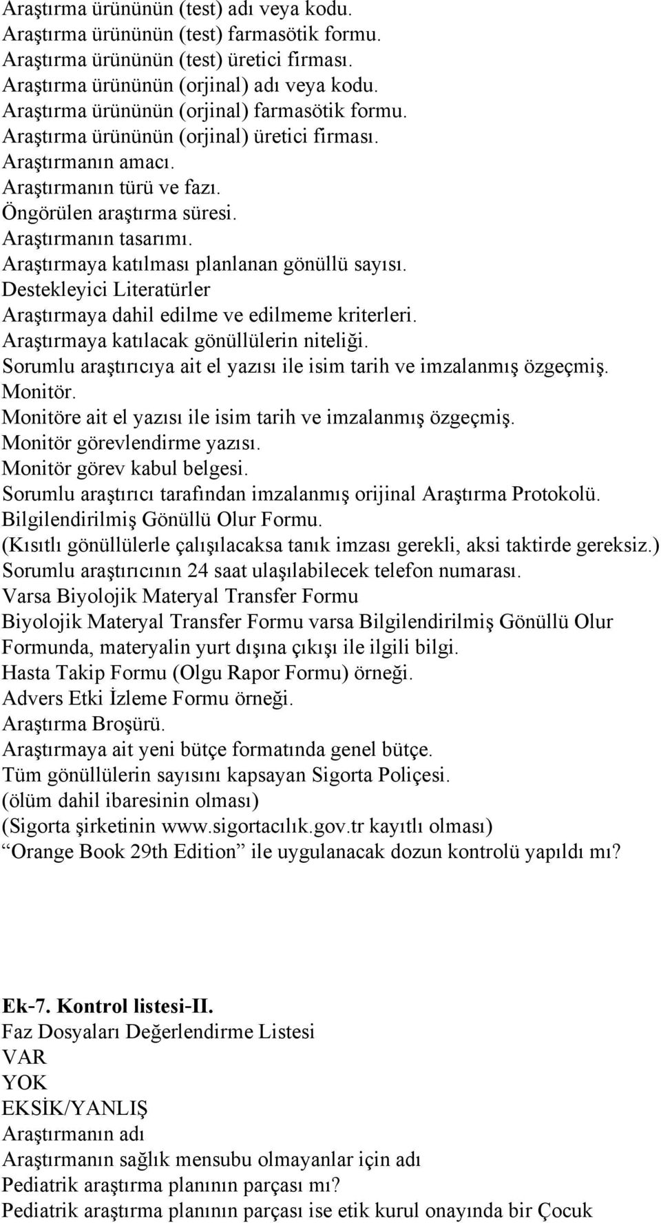 Araştırmaya katılması planlanan gönüllü sayısı. Destekleyici Literatürler Araştırmaya dahil edilme ve edilmeme kriterleri. Araştırmaya katılacak gönüllülerin niteliği.