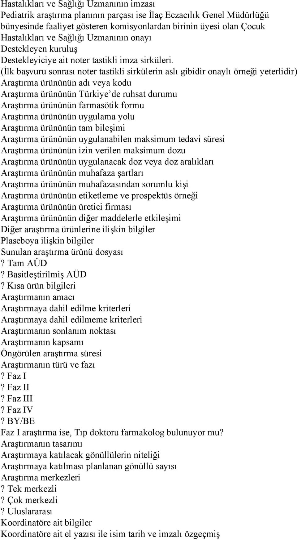 (İlk başvuru sonrası noter tastikli sirkülerin aslı gibidir onaylı örneği yeterlidir) Araştırma ürününün adı veya kodu Araştırma ürününün Türkiye de ruhsat durumu Araştırma ürününün farmasötik formu