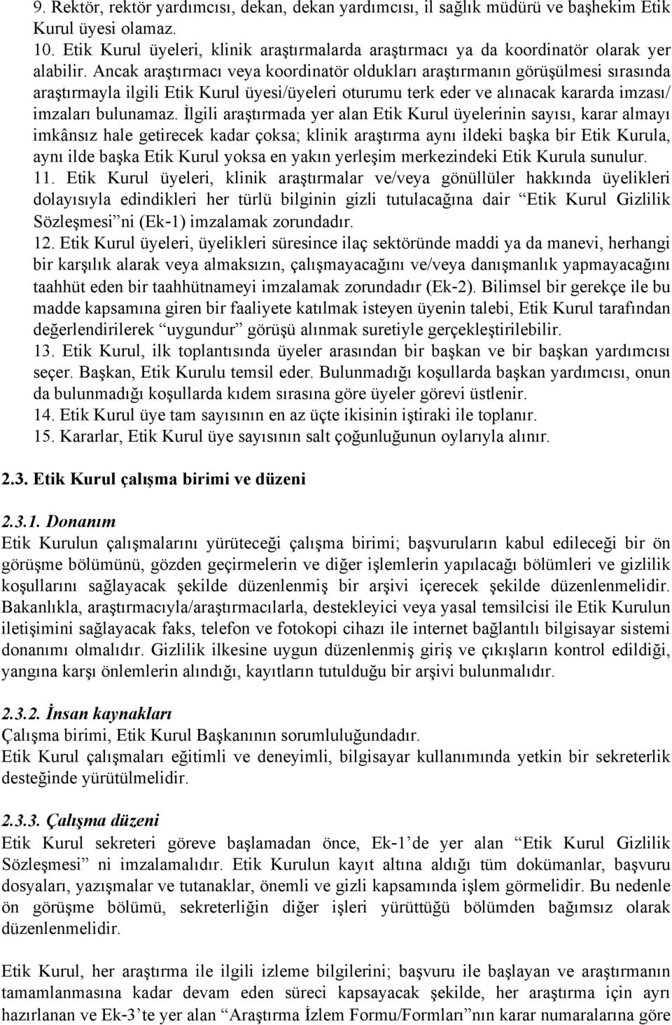 Ancak araştırmacı veya koordinatör oldukları araştırmanın görüşülmesi sırasında araştırmayla ilgili Etik Kurul üyesi/üyeleri oturumu terk eder ve alınacak kararda imzası/ imzaları bulunamaz.