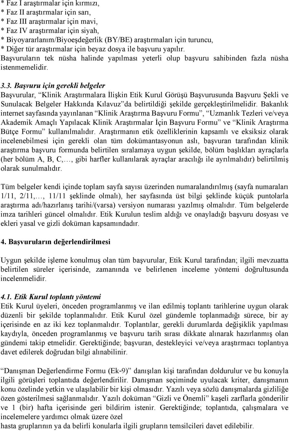 3. Başvuru için gerekli belgeler Başvurular, Klinik Araştırmalara İlişkin Etik Kurul Görüşü Başvurusunda Başvuru Şekli ve Sunulacak Belgeler Hakkında Kılavuz da belirtildiği şekilde