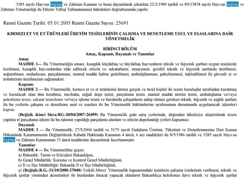 2005 Resmi Gazete Sayısı: 25691 KIRMIZI ET VE ET ÜRÜNLERĠ ÜRETĠM TESĠSLERĠNĠN ÇALIġMA VE DENETLEME USUL VE ESASLARINA DAĠR YÖNETMELĠK BĠRĠNCĠ BÖLÜM Amaç, Kapsam, Dayanak ve Tanımlar Amaç MADDE 1 Bu