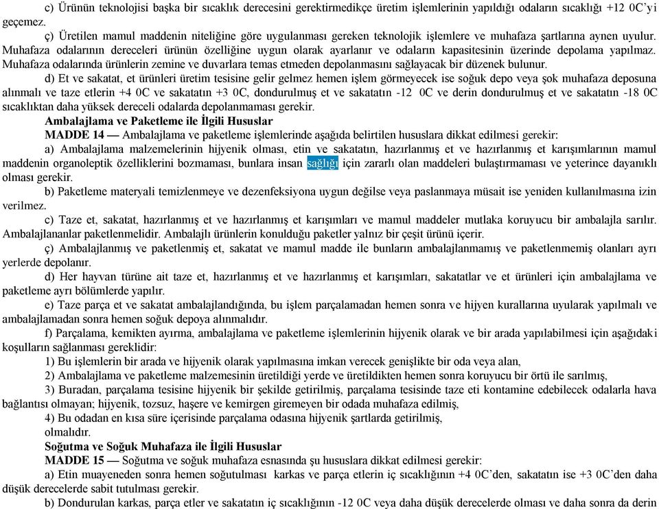 Muhafaza odalarının dereceleri ürünün özelliğine uygun olarak ayarlanır ve odaların kapasitesinin üzerinde depolama yapılmaz.