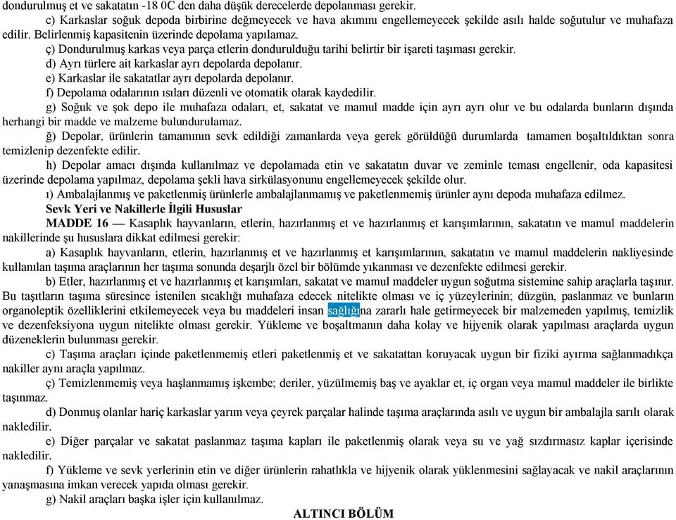 ç) Dondurulmuş karkas veya parça etlerin dondurulduğu tarihi belirtir bir işareti taşıması gerekir. d) Ayrı türlere ait karkaslar ayrı depolarda depolanır.