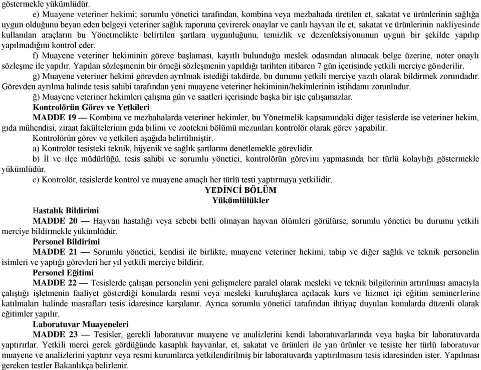 onaylar ve canlı hayvan ile et, sakatat ve ürünlerinin nakliyesinde kullanılan araçların bu Yönetmelikte belirtilen şartlara uygunluğunu, temizlik ve dezenfeksiyonunun uygun bir şekilde yapılıp