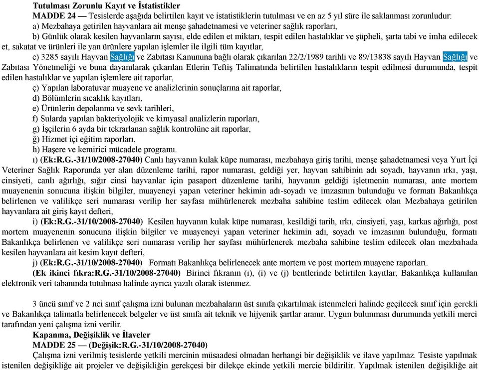 ve ürünleri ile yan ürünlere yapılan işlemler ile ilgili tüm kayıtlar, c) 3285 sayılı Hayvan Sağlığı ve Zabıtası Kanununa bağlı olarak çıkarılan 22/2/1989 tarihli ve 89/13838 sayılı Hayvan Sağlığı ve