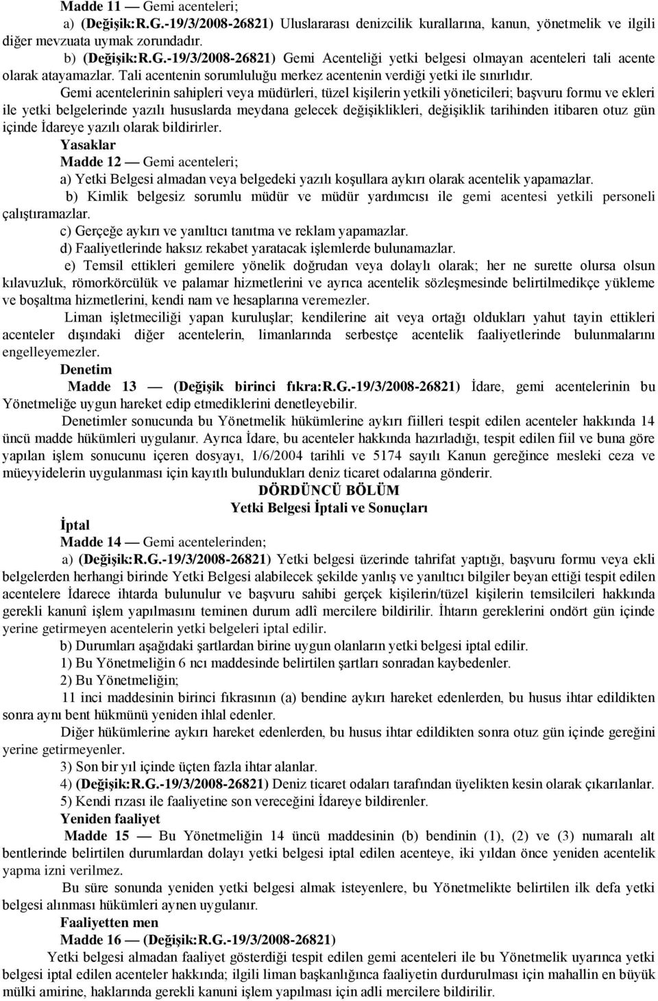 Gemi acentelerinin sahipleri veya müdürleri, tüzel kişilerin yetkili yöneticileri; başvuru formu ve ekleri ile yetki belgelerinde yazılı hususlarda meydana gelecek değişiklikleri, değişiklik