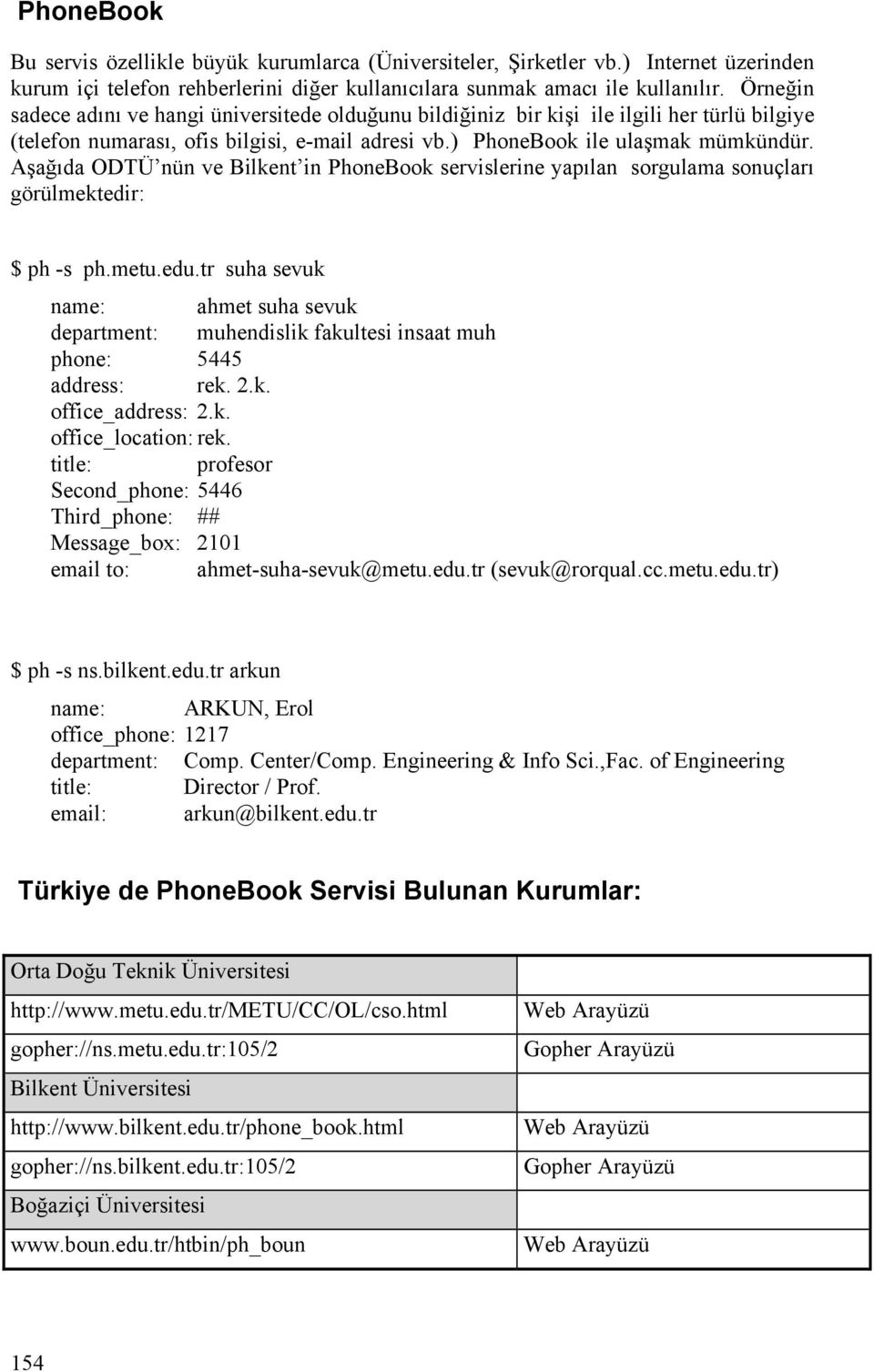 Aşağıda ODTÜ nün ve Bilkent in PhoneBook servislerine yapılan sorgulama sonuçları görülmektedir: $ ph -s ph.metu.edu.