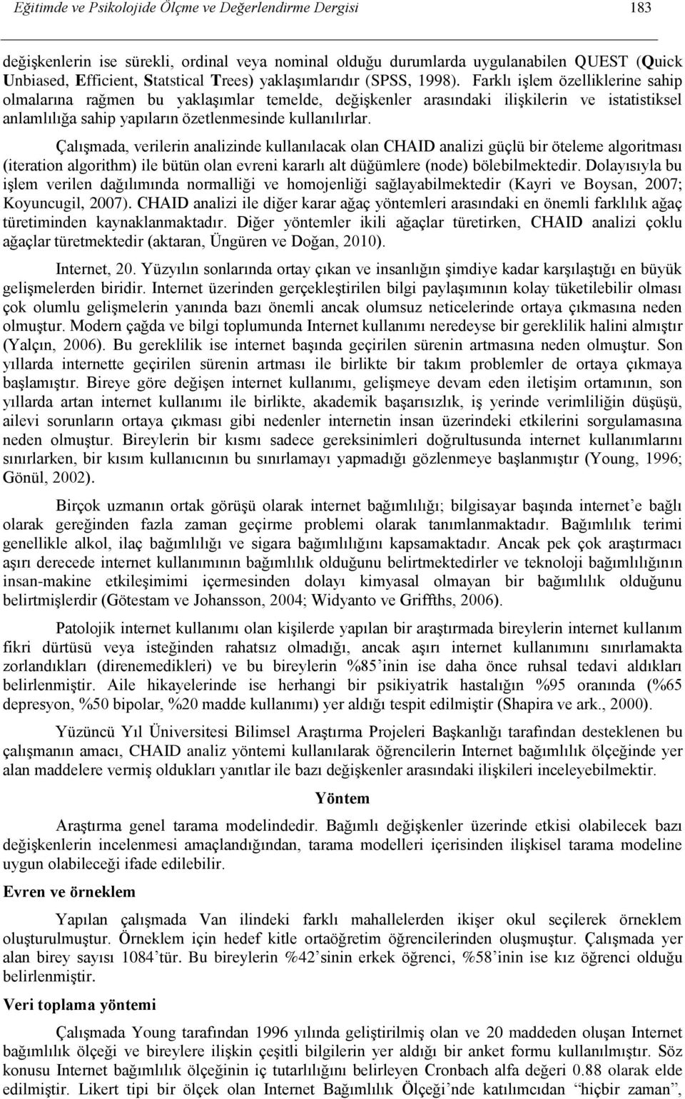 Farklı iģlem özelliklerine sahip olmalarına rağmen bu yaklaģımlar temelde, değiģkenler arasındaki iliģkilerin ve istatistiksel anlamlılığa sahip yapıların özetlenmesinde kullanılırlar.