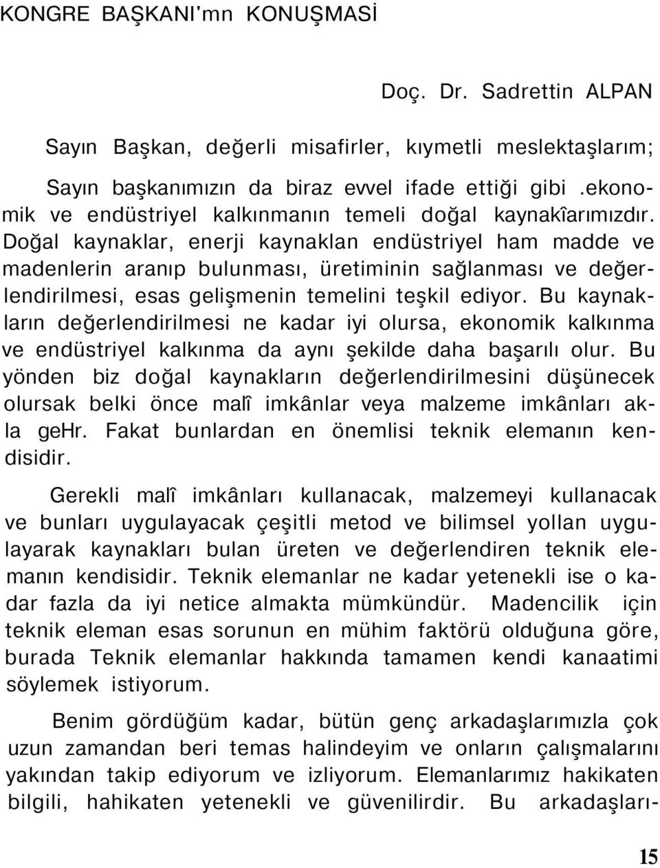 Doğal kaynaklar, enerji kaynaklan endüstriyel ham madde ve madenlerin aranıp bulunması, üretiminin sağlanması ve değerlendirilmesi, esas gelişmenin temelini teşkil ediyor.