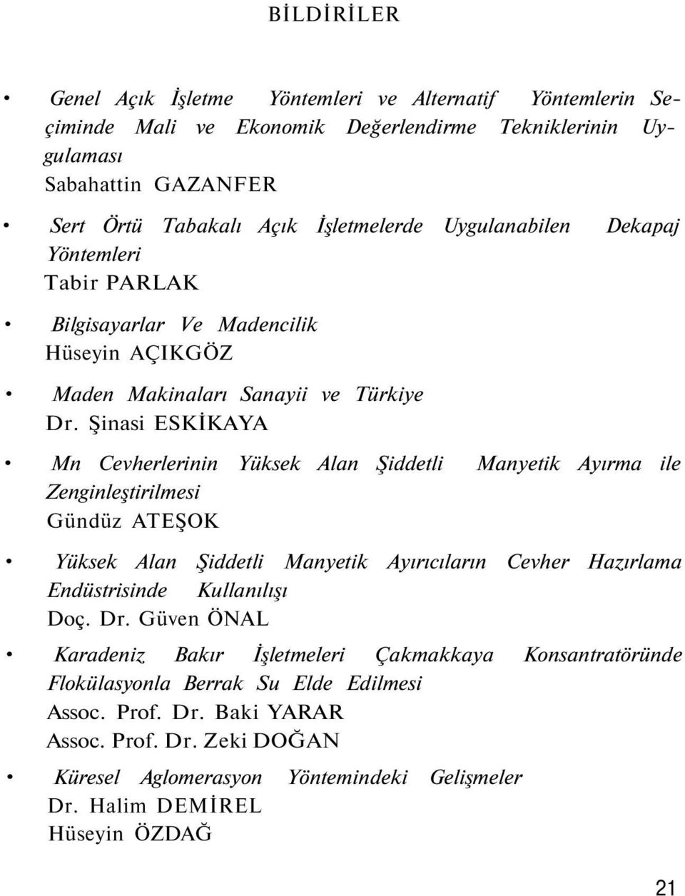 Şinasi ESKİKAYA Mn Cevherlerinin Yüksek Alan Şiddetli Manyetik Ayırma ile Zenginleştirilmesi Gündüz ATEŞOK Yüksek Alan Şiddetli Manyetik Ayırıcıların Cevher Hazırlama Endüstrisinde