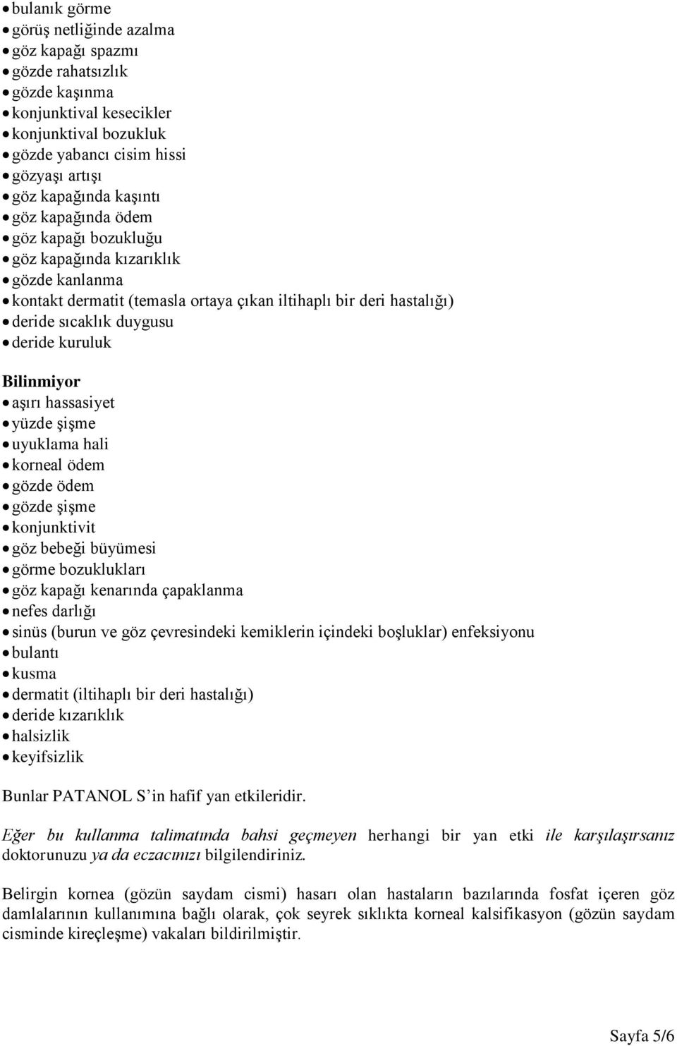 aşırı hassasiyet yüzde şişme uyuklama hali korneal ödem gözde ödem gözde şişme konjunktivit göz bebeği büyümesi görme bozuklukları göz kapağı kenarında çapaklanma nefes darlığı sinüs (burun ve göz