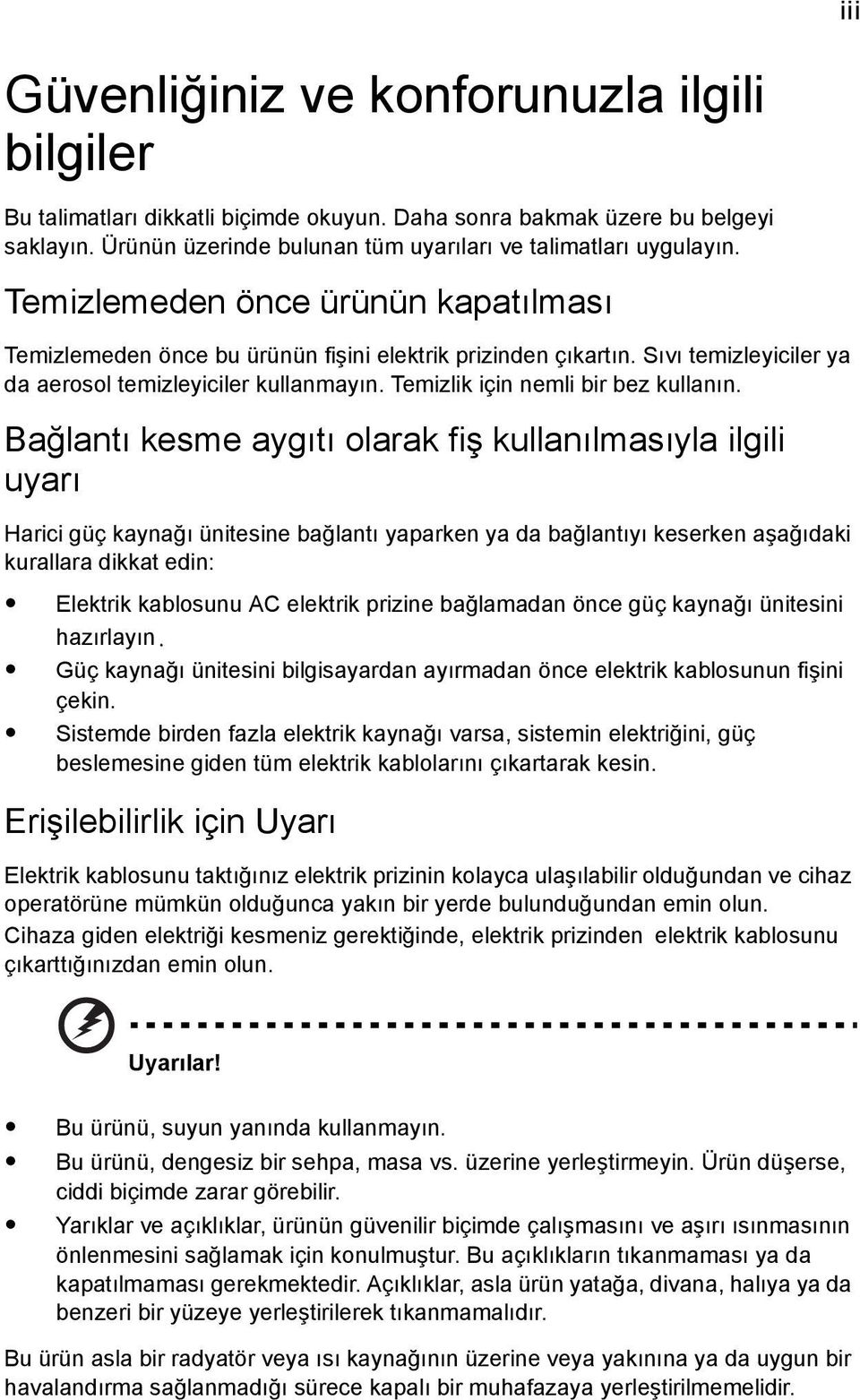 Bağlantı kesme aygıtı olarak fiş kullanılmasıyla ilgili uyarı Harici güç kaynağı ünitesine bağlantı yaparken ya da bağlantıyı keserken aşağıdaki kurallara dikkat edin: Elektrik kablosunu AC elektrik