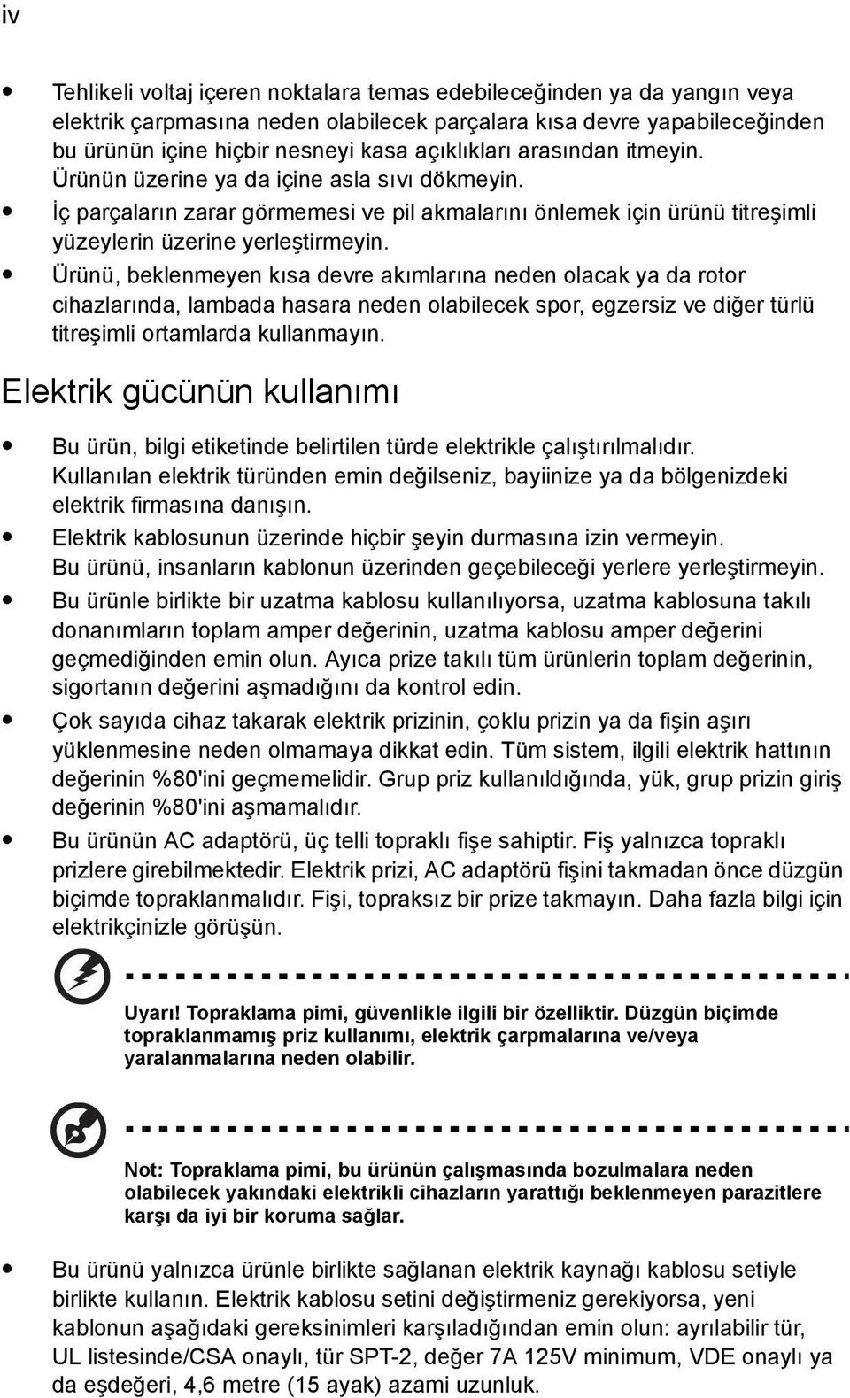 Ürünü, beklenmeyen kısa devre akımlarına neden olacak ya da rotor cihazlarında, lambada hasara neden olabilecek spor, egzersiz ve diğer türlü titreşimli ortamlarda kullanmayın.