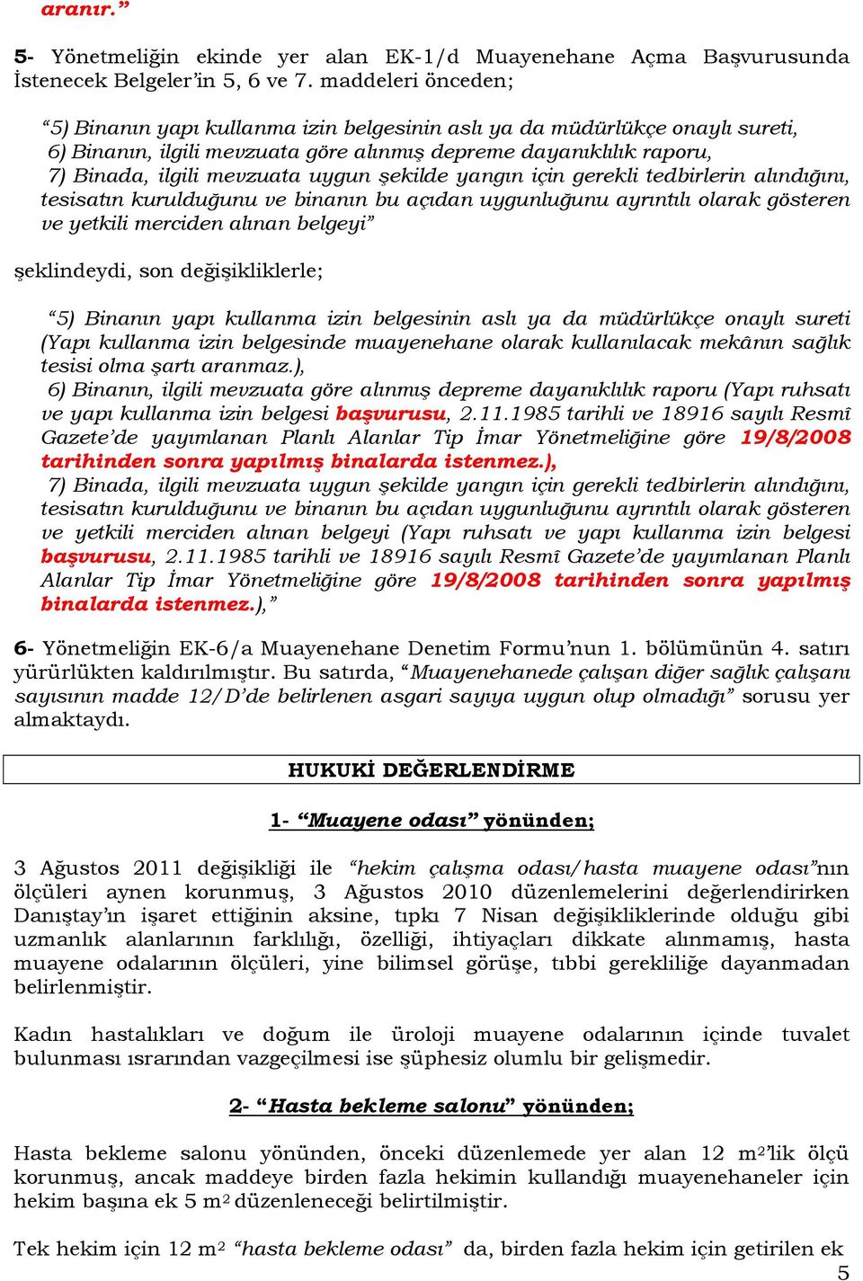 şekilde yangın için gerekli tedbirlerin alındığını, tesisatın kurulduğunu ve binanın bu açıdan uygunluğunu ayrıntılı olarak gösteren ve yetkili merciden alınan belgeyi şeklindeydi, son