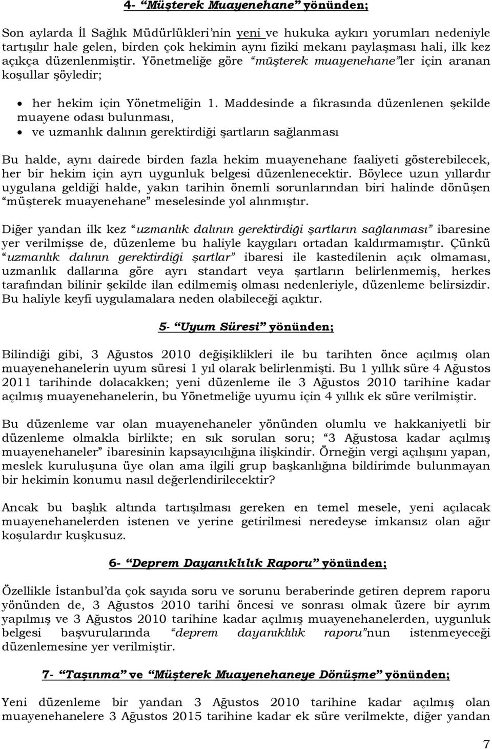 Maddesinde a fıkrasında düzenlenen şekilde muayene odası bulunması, ve uzmanlık dalının gerektirdiği şartların sağlanması Bu halde, aynı dairede birden fazla hekim muayenehane faaliyeti