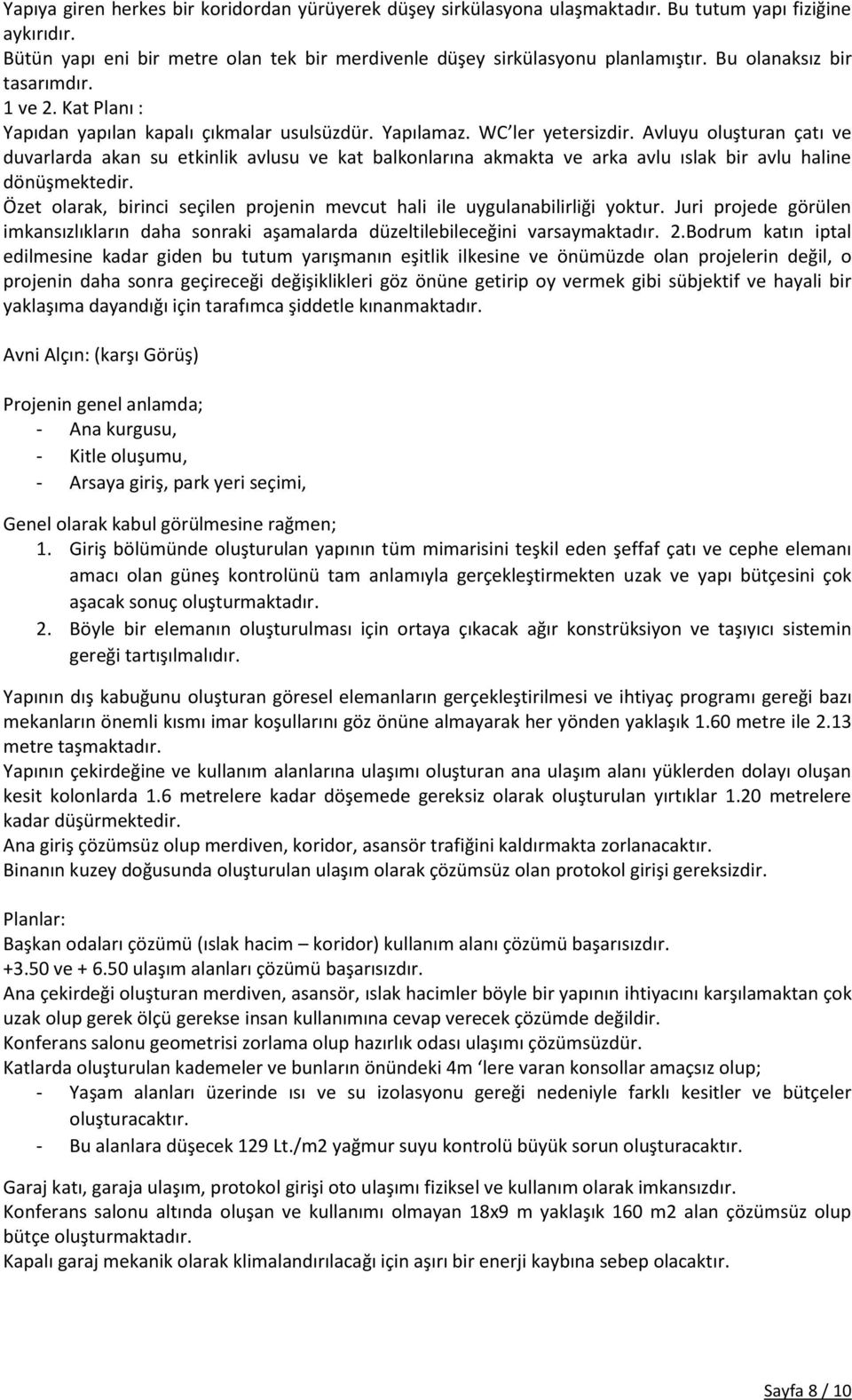 Avluyu oluşturan çatı ve duvarlarda akan su etkinlik avlusu ve kat balkonlarına akmakta ve arka avlu ıslak bir avlu haline dönüşmektedir.