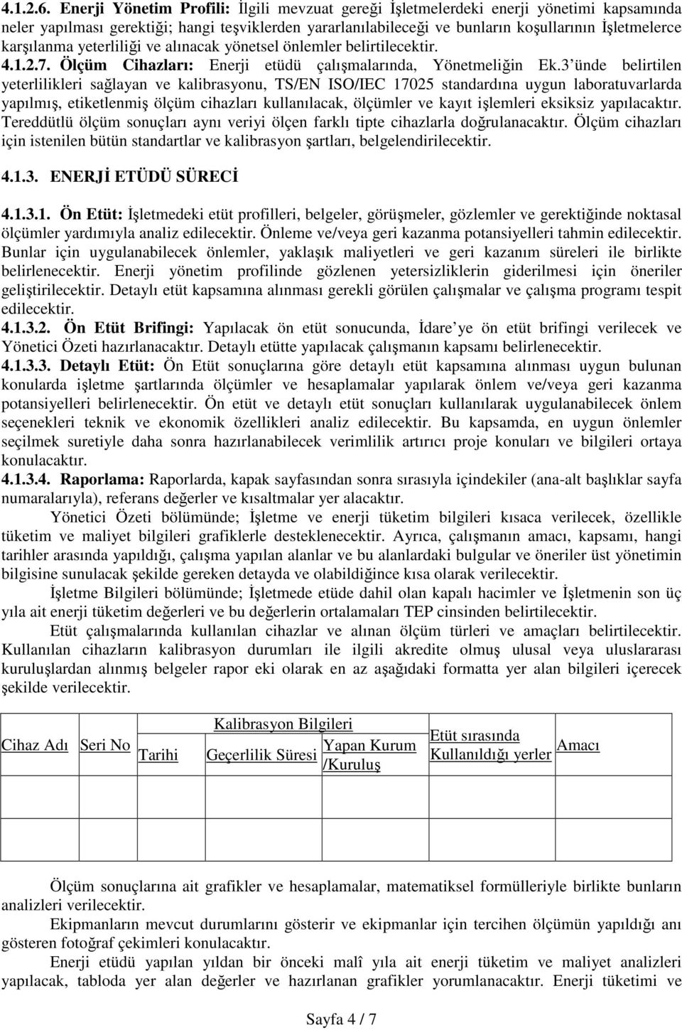 karşılanma yeterliliği ve alınacak yönetsel önlemler belirtilecektir. 4.1.2.7. Ölçüm Cihazları: Enerji etüdü çalışmalarında, Yönetmeliğin Ek.