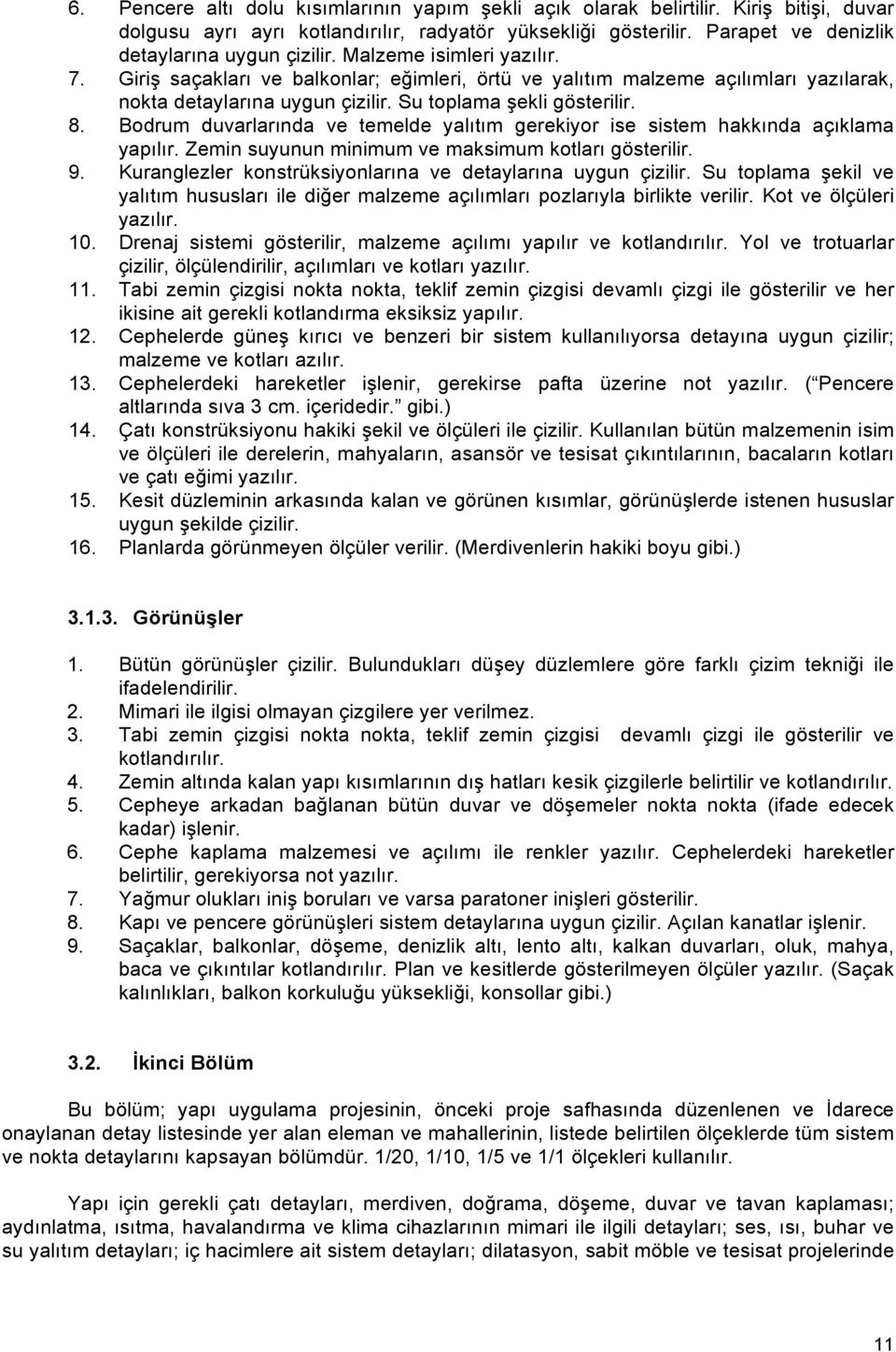 Su toplama şekli gösterilir. 8. Bodrum duvarlarında ve temelde yalıtım gerekiyor ise sistem hakkında açıklama yapılır. Zemin suyunun minimum ve maksimum kotları gösterilir. 9.